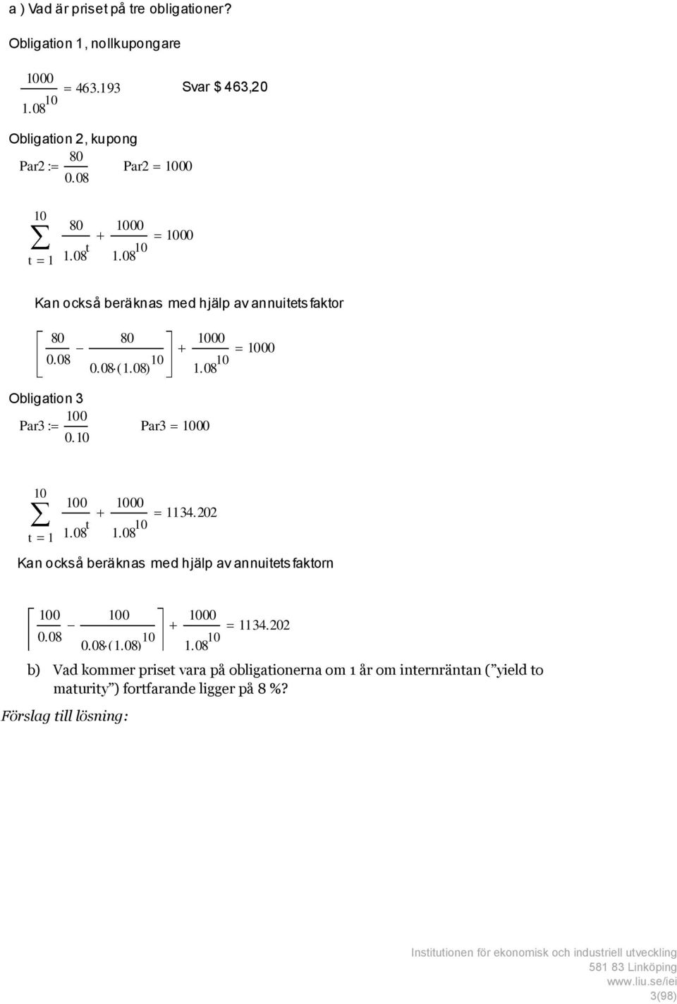 0.08 0 Kan också beräknas med hjälp av annuitets faktorn 00 0.08 00 0.08 (.08) 0 000.08 0 34.