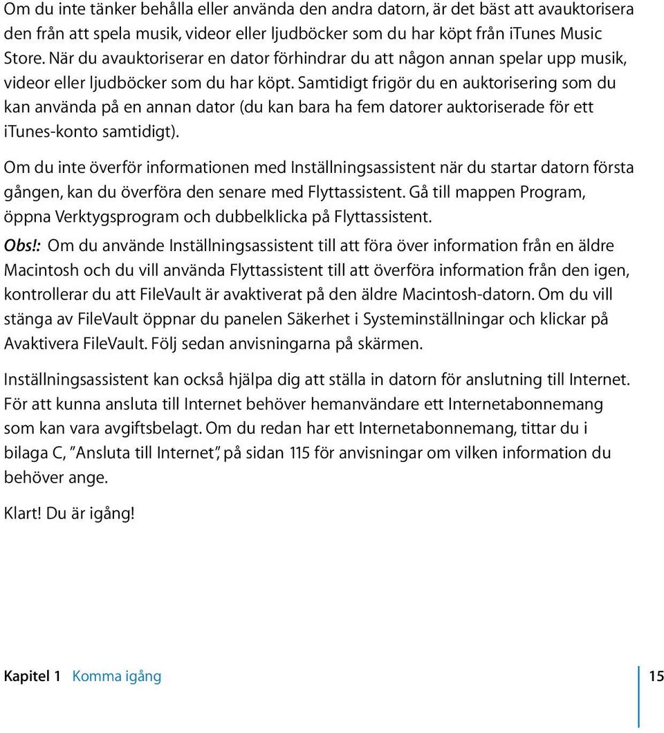 Samtidigt frigör du en auktorisering som du kan använda på en annan dator (du kan bara ha fem datorer auktoriserade för ett itunes-konto samtidigt).