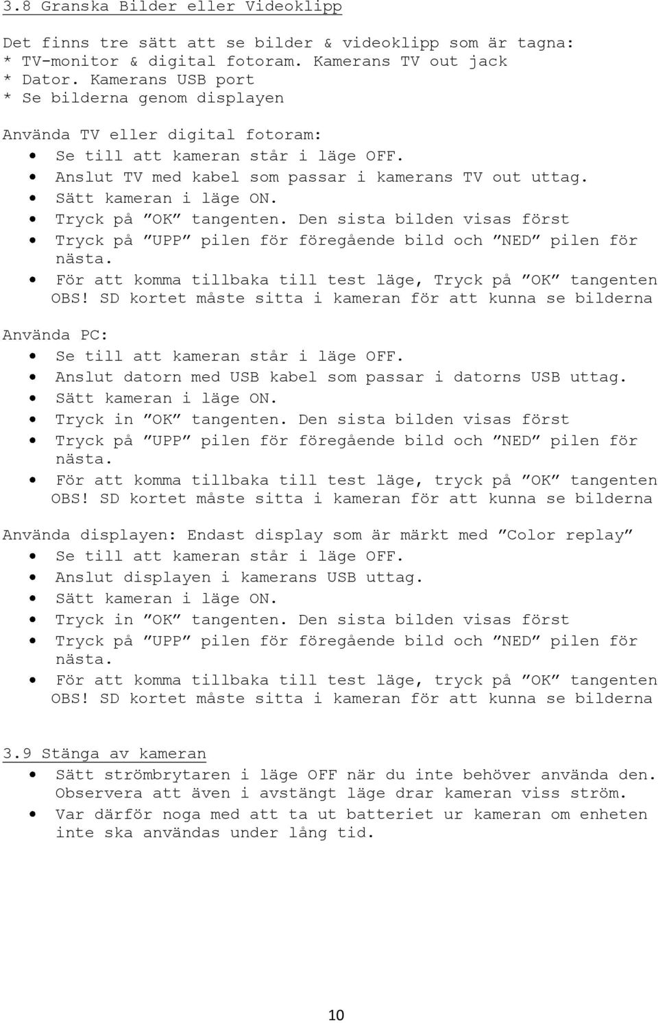 Den sista bilden visas först Tryck på UPP pilen för föregående bild och NED pilen för nästa. För att komma tillbaka till test läge, Tryck på OK tangenten OBS!