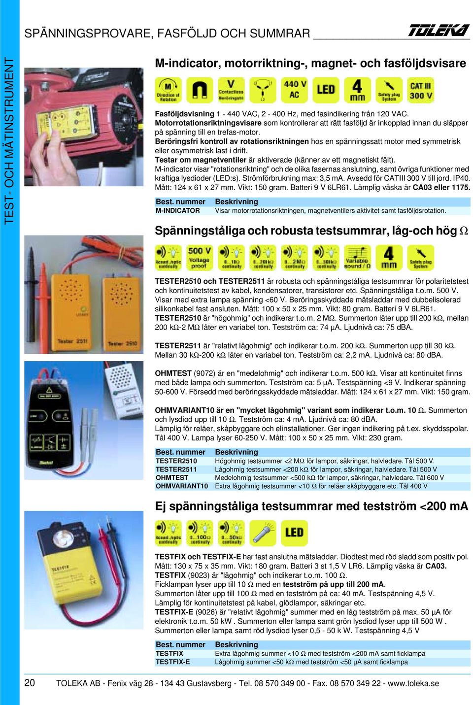 Beröringsfri kontroll av rotationsriktningen hos en spänningssatt motor med symmetrisk eller osymmetrisk last i drift. Testar om magnetventiler är aktiverade (känner av ett magnetiskt fält).