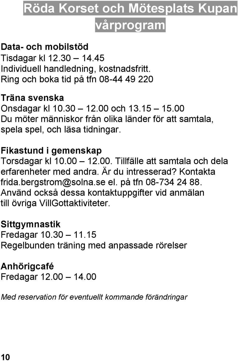 Fikastund i gemenskap Torsdagar kl 10.00 12.00. Tillfälle att samtala och dela erfarenheter med andra. Är du intresserad? Kontakta frida.bergstrom@solna.se el. på tfn 08-734 24 88.