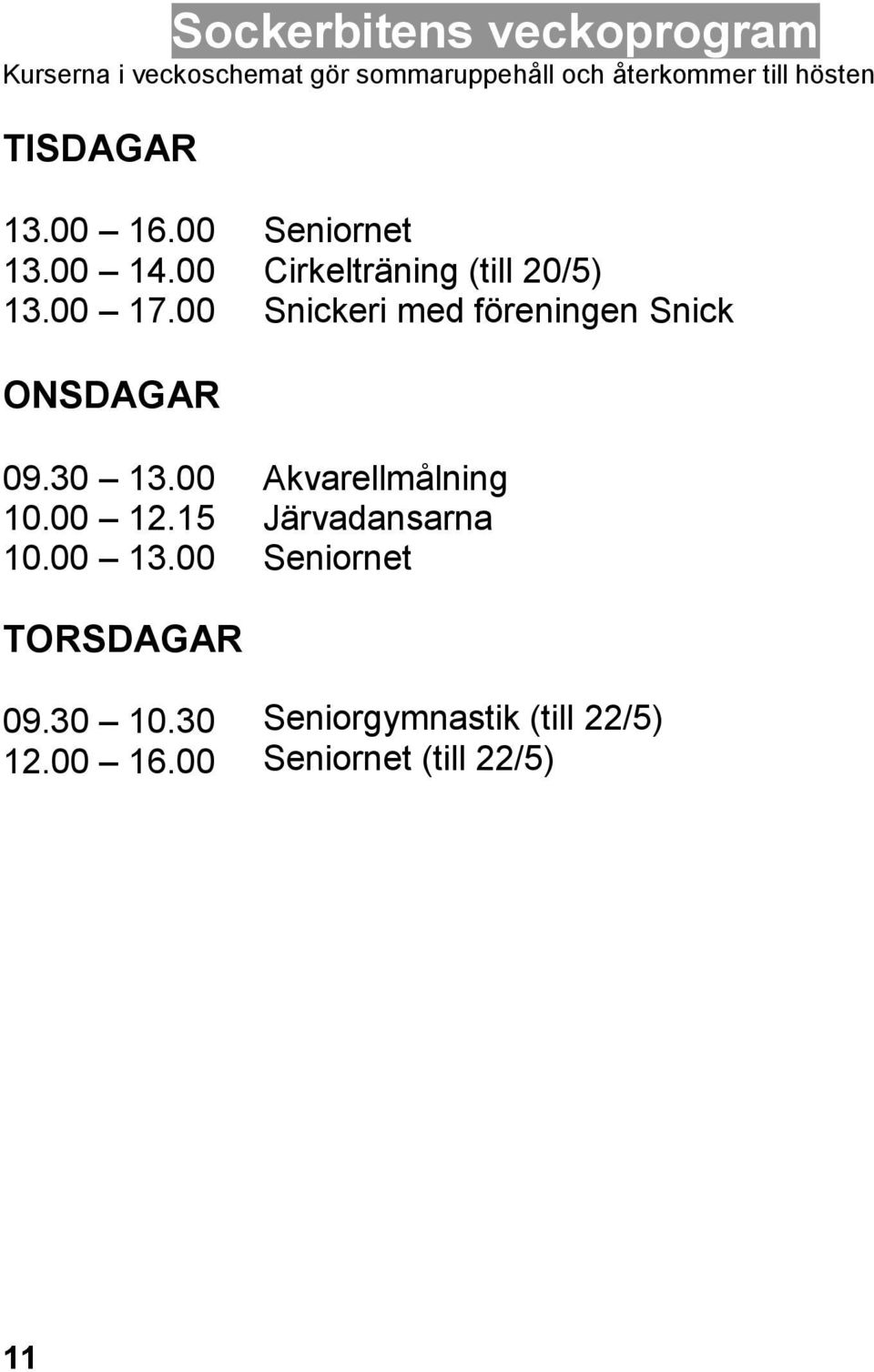 00 Snickeri med föreningen Snick ONSDAGAR 09.30 13.00 10.00 12.15 10.00 13.