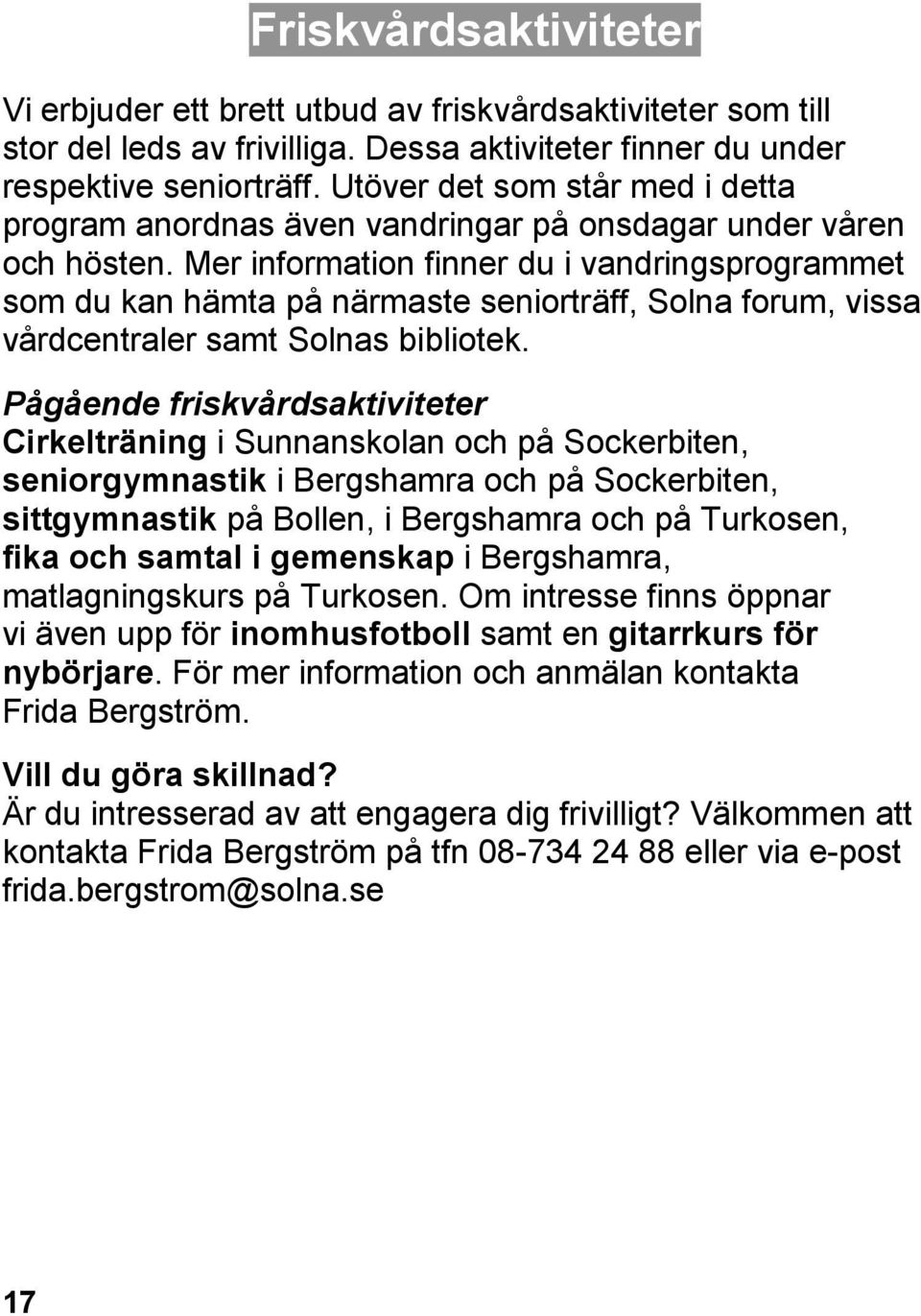 Mer information finner du i vandringsprogrammet som du kan hämta på närmaste seniorträff, Solna forum, vissa vårdcentraler samt Solnas bibliotek.