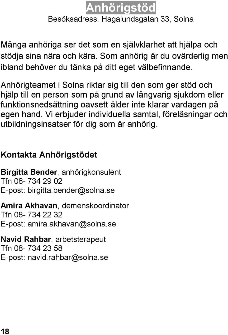 Anhörigteamet i Solna riktar sig till den som ger stöd och hjälp till en person som på grund av långvarig sjukdom eller funktionsnedsättning oavsett ålder inte klarar vardagen på egen hand.