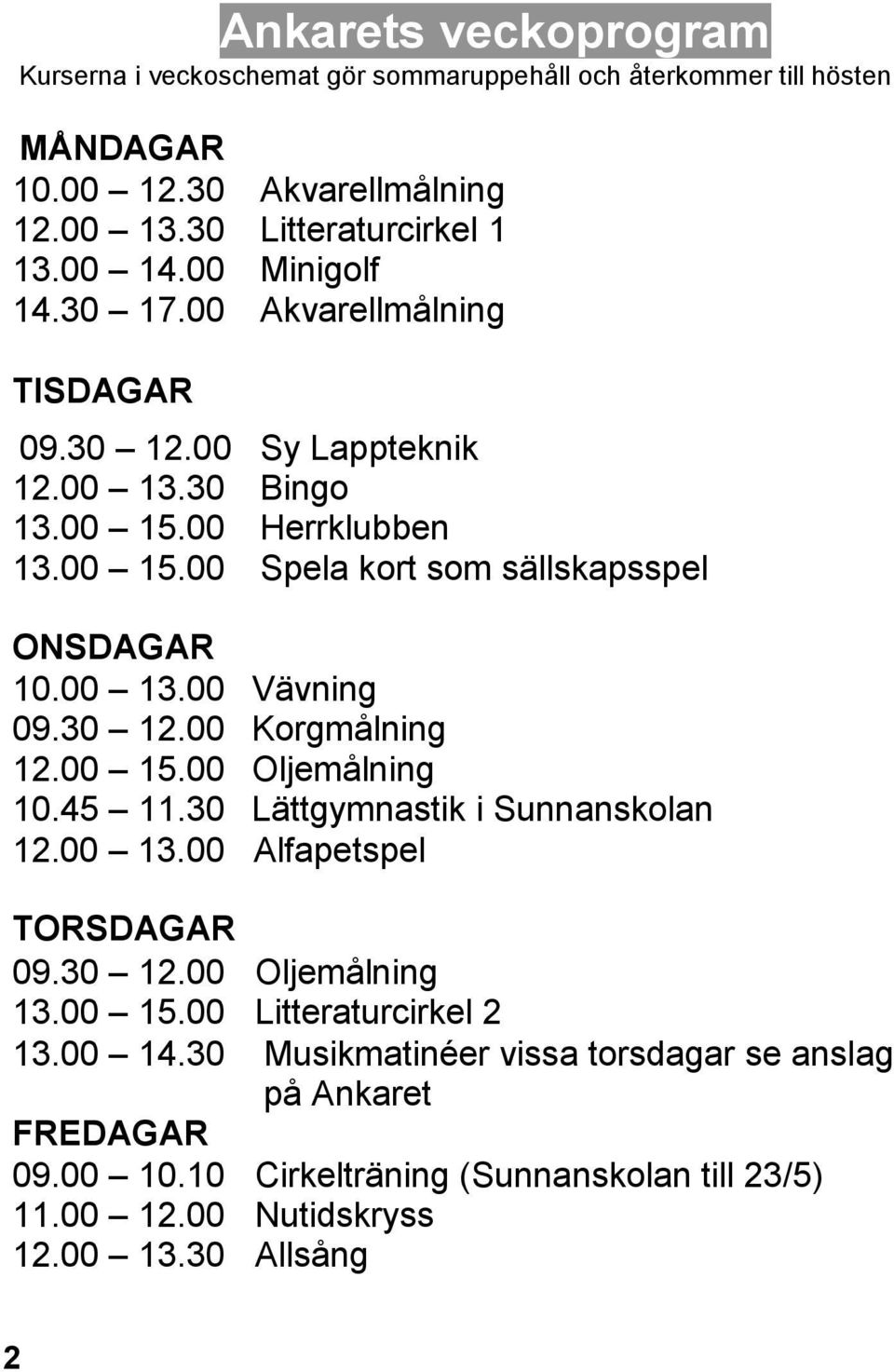 00 15.00 10.45 11.30 12.00 13.00 Alfapetspel TORSDAGAR 09.30 12.00 13.00 15.00 Vävning Korgmålning Oljemålning Lättgymnastik i Sunnanskolan Oljemålning Litteraturcirkel 2 13.