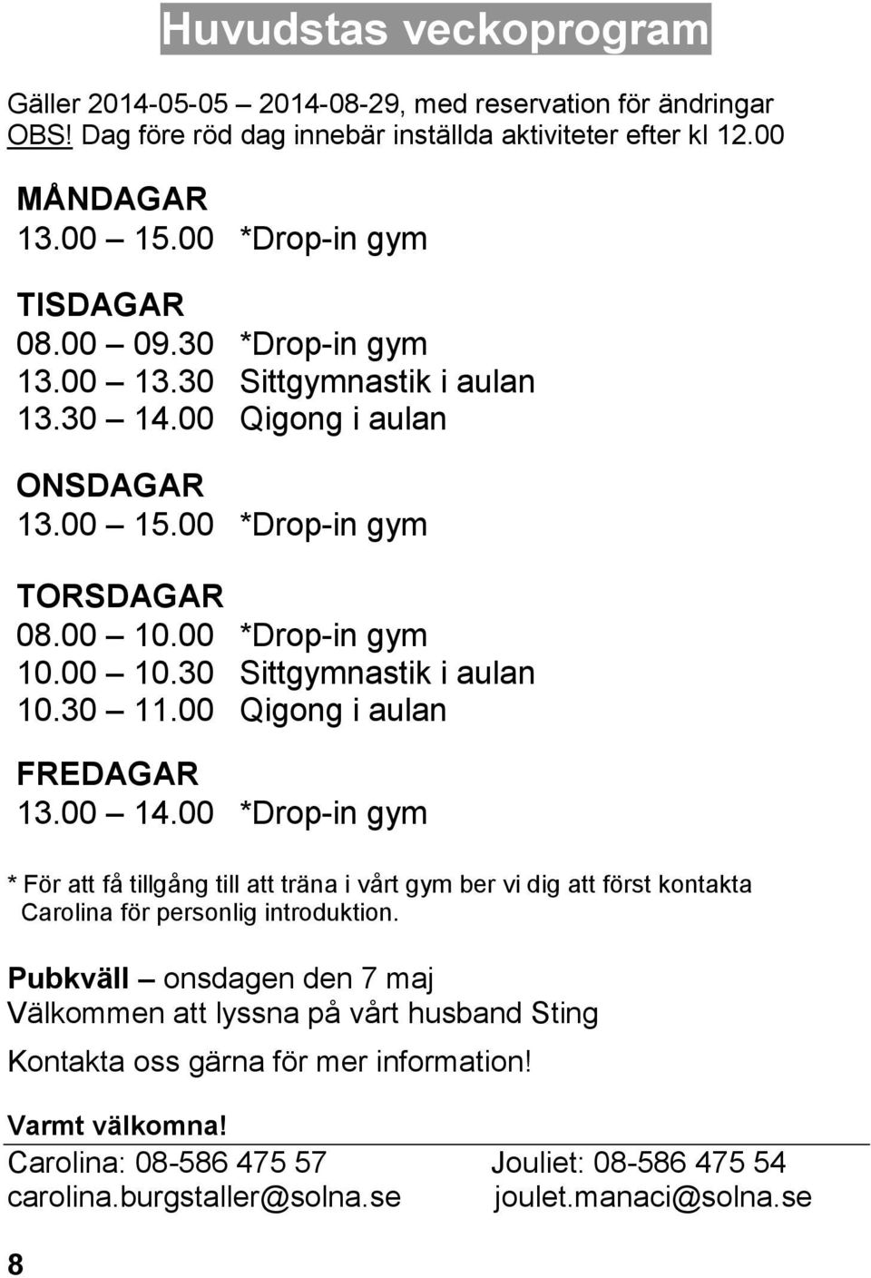 00 8 *Drop-in gym Sittgymnastik i aulan Qigong i aulan FREDAGAR 13.00 14.