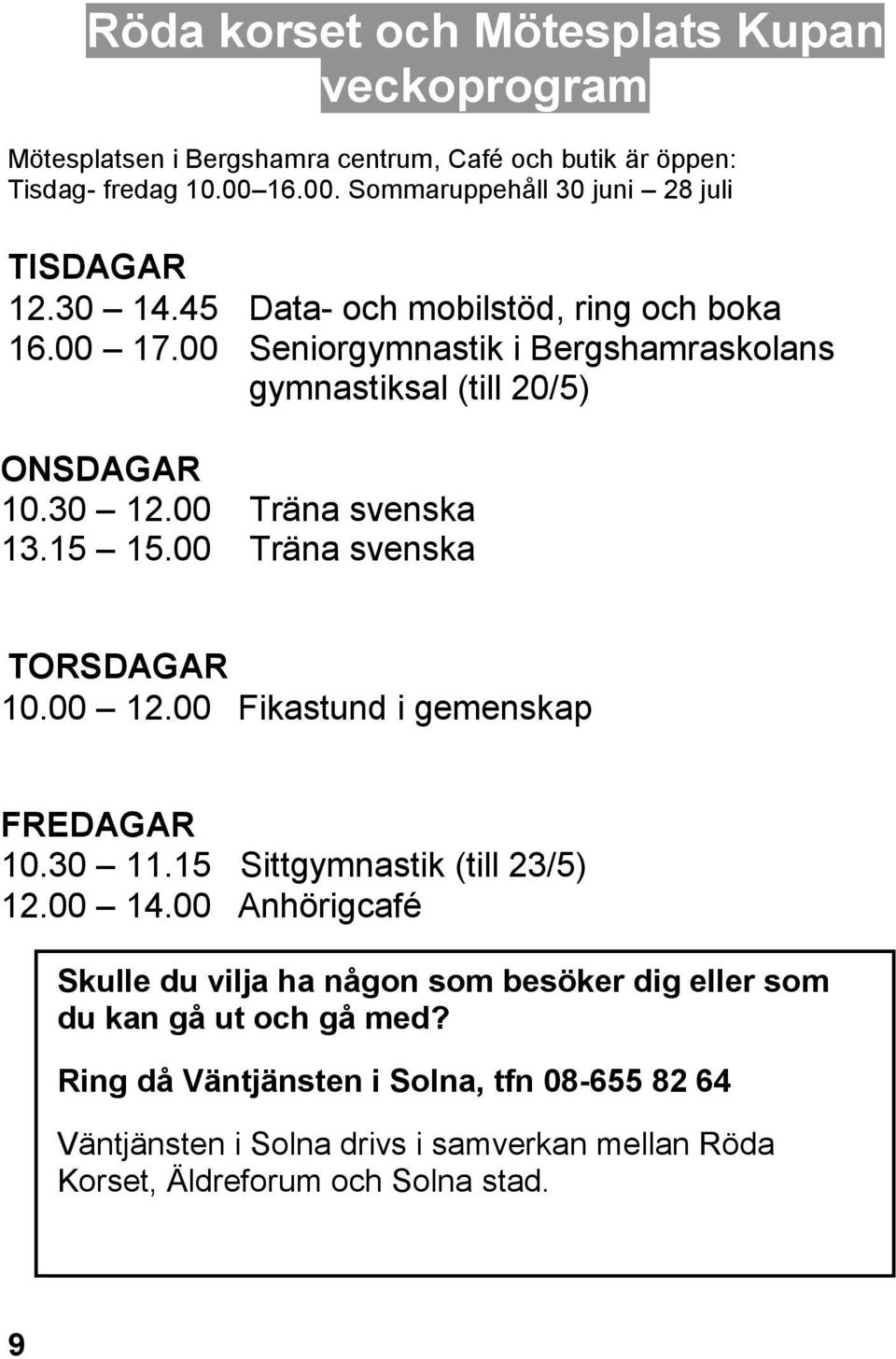 00 Data- och mobilstöd, ring och boka Seniorgymnastik i Bergshamraskolans gymnastiksal (till 20/5) ONSDAGAR 10.30 12.00 Träna svenska 13.15 15.