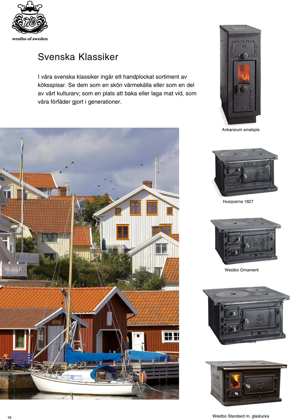 Se dem som en skön värmekälla eller som en del av vårt kulturarv; som en plats att