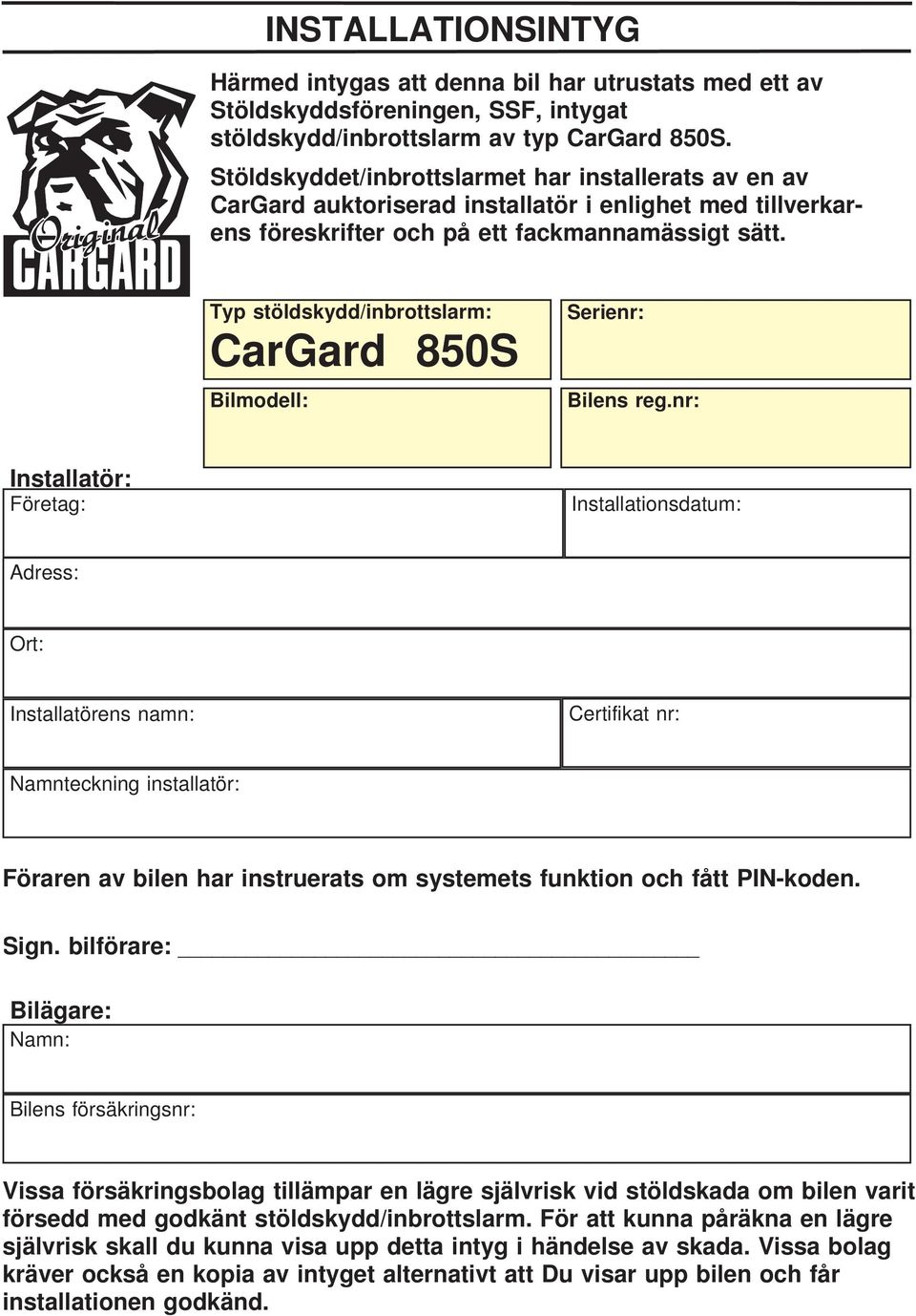 Typ stöldskydd/inbrottslarm: CarGard 850S Bilmodell: Serienr: Bilens reg.
