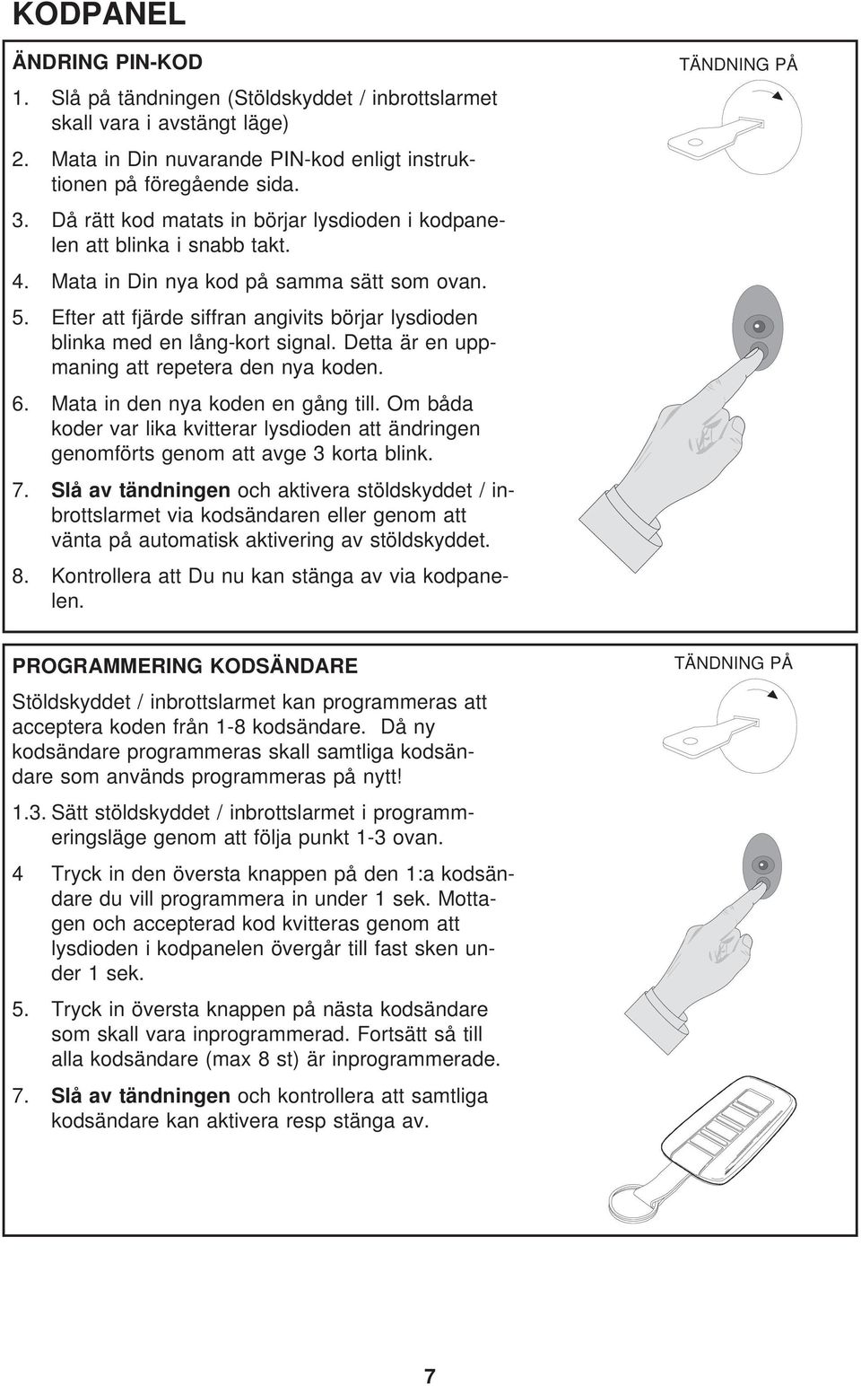 Efter att fjärde siffran angivits börjar lysdioden blinka med en lång-kort signal. Detta är en uppmaning att repetera den nya koden. 6. Mata in den nya koden en gång till.