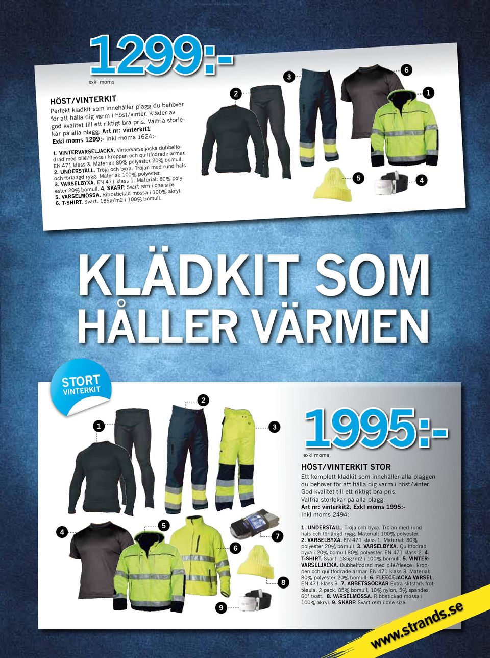 Material: 80% polyester 20% bomull. 2. UNDERSTÄLL. Tröja och byxa. Tröjan med rund hals och förlängd rygg. Material: 100% polyester. 3. VARSELBYXA. EN 471 klass 1. Material: 80% polyester 20% bomull.