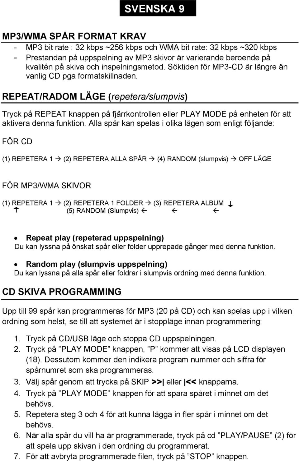 REPEAT/RADOM LÄGE (repetera/slumpvis) Tryck på REPEAT knappen på fjärrkontrollen eller PLAY MODE på enheten för att aktivera denna funktion.