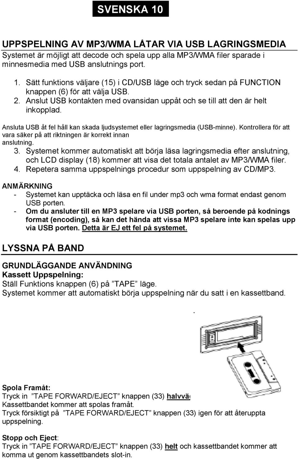 Kontrollera för att vara säker på att riktningen är korrekt innan anslutning. 3.