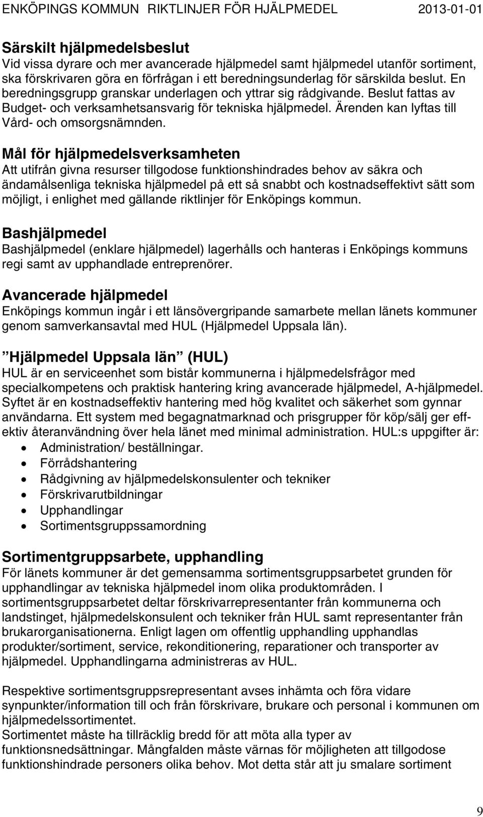 Mål för hjälpmedelsverksamheten Att utifrån givna resurser tillgodose funktionshindrades behov av säkra och ändamålsenliga tekniska hjälpmedel på ett så snabbt och kostnadseffektivt sätt som möjligt,