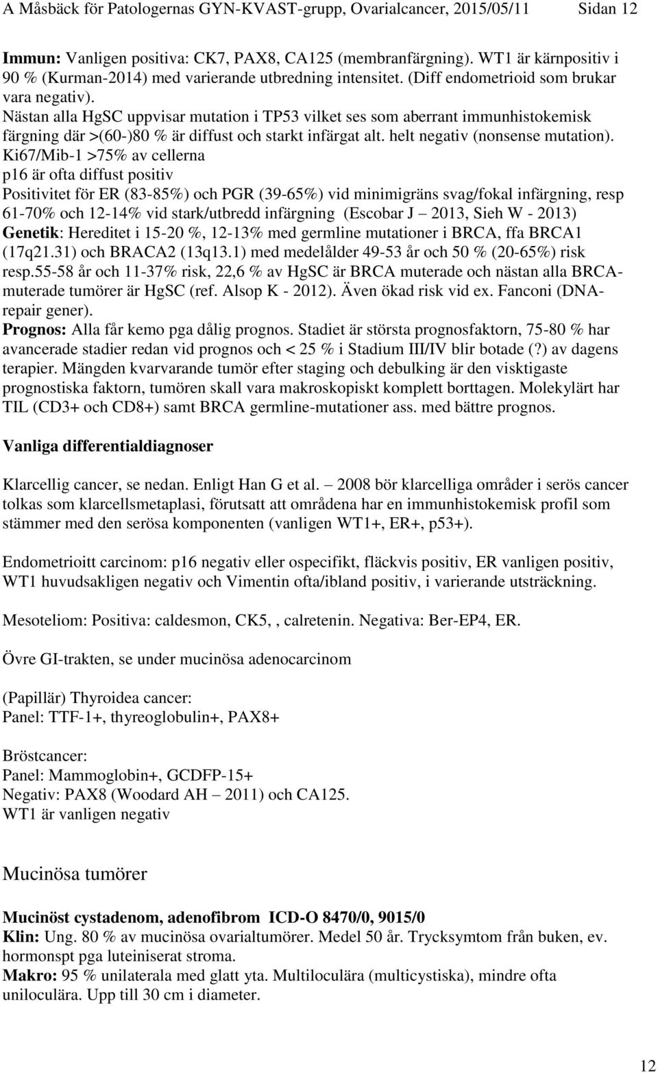 Nästan alla HgSC uppvisar mutation i TP53 vilket ses som aberrant immunhistokemisk färgning där >(60-)80 % är diffust och starkt infärgat alt. helt negativ (nonsense mutation).