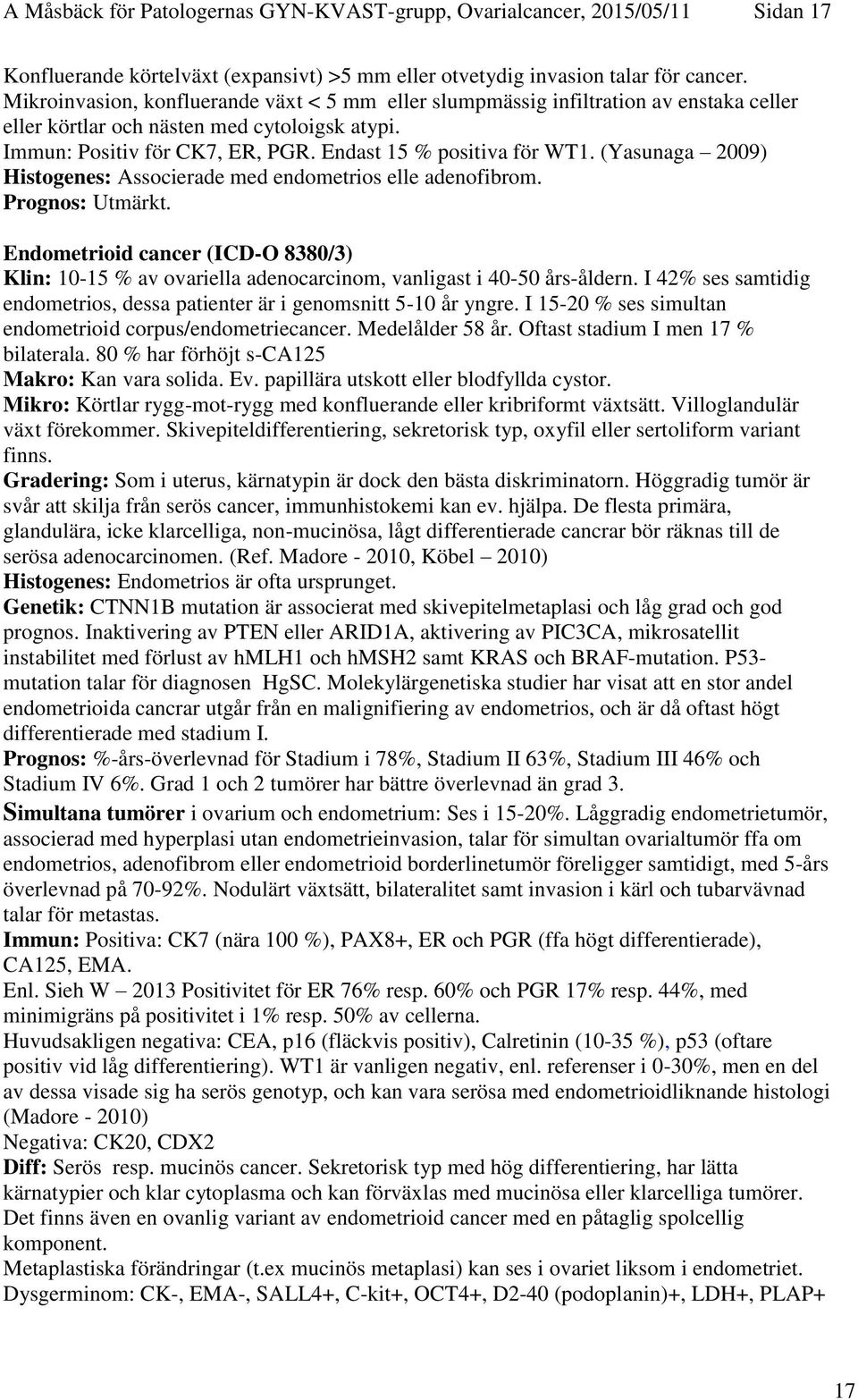 (Yasunaga 2009) Histogenes: Associerade med endometrios elle adenofibrom. Prognos: Utmärkt. Endometrioid cancer (ICD-O 8380/3) Klin: 10-15 % av ovariella adenocarcinom, vanligast i 40-50 års-åldern.