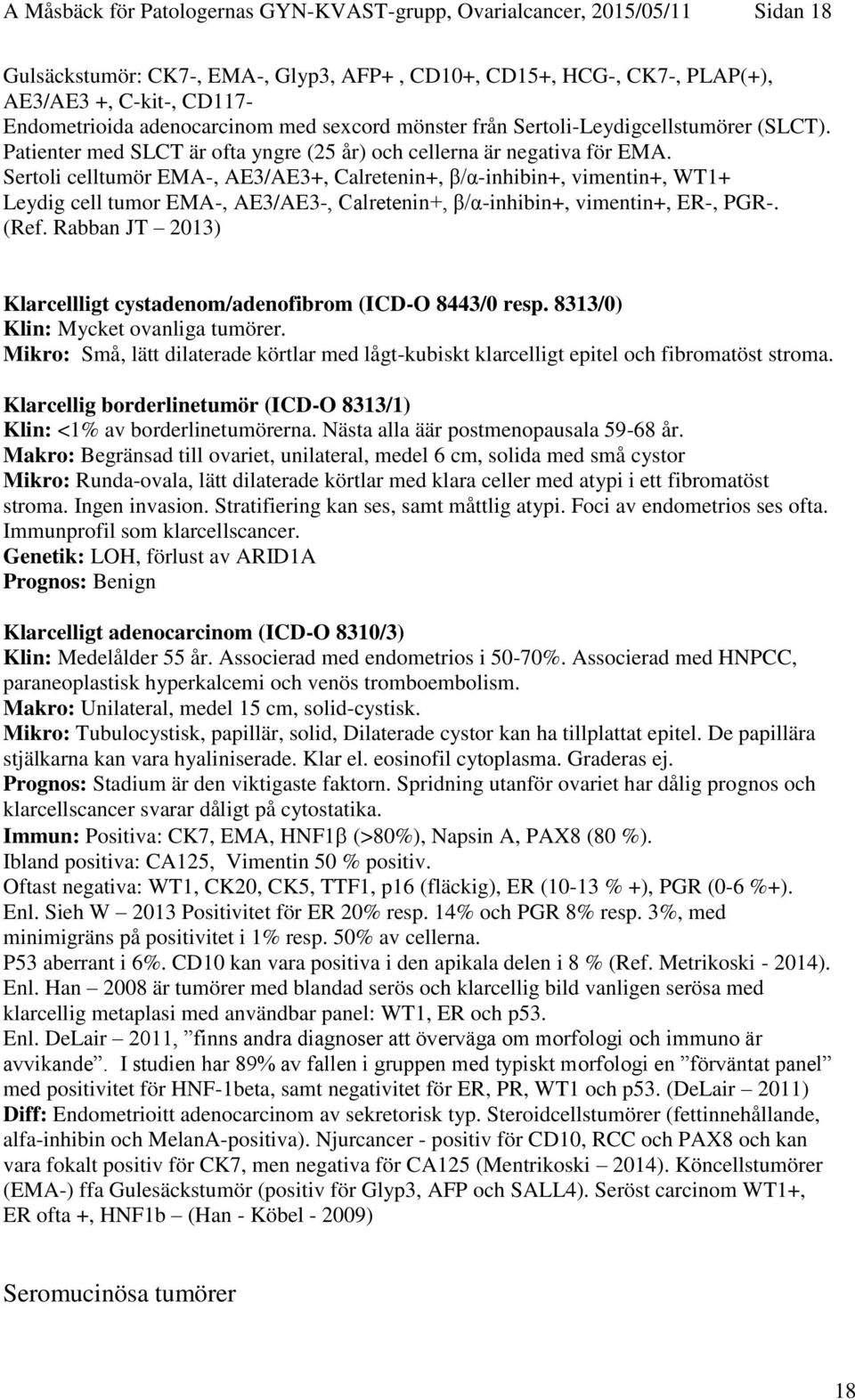 Sertoli celltumör EMA-, AE3/AE3+, Calretenin+, β/α-inhibin+, vimentin+, WT1+ Leydig cell tumor EMA-, AE3/AE3-, Calretenin+, β/α-inhibin+, vimentin+, ER-, PGR-. (Ref.