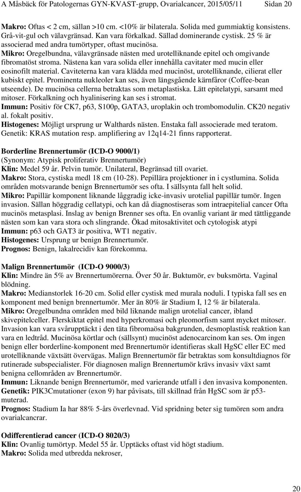 Mikro: Oregelbundna, välavgränsade nästen med urotelliknande epitel och omgivande fibromatöst stroma. Nästena kan vara solida eller innehålla cavitater med mucin eller eosinofilt material.