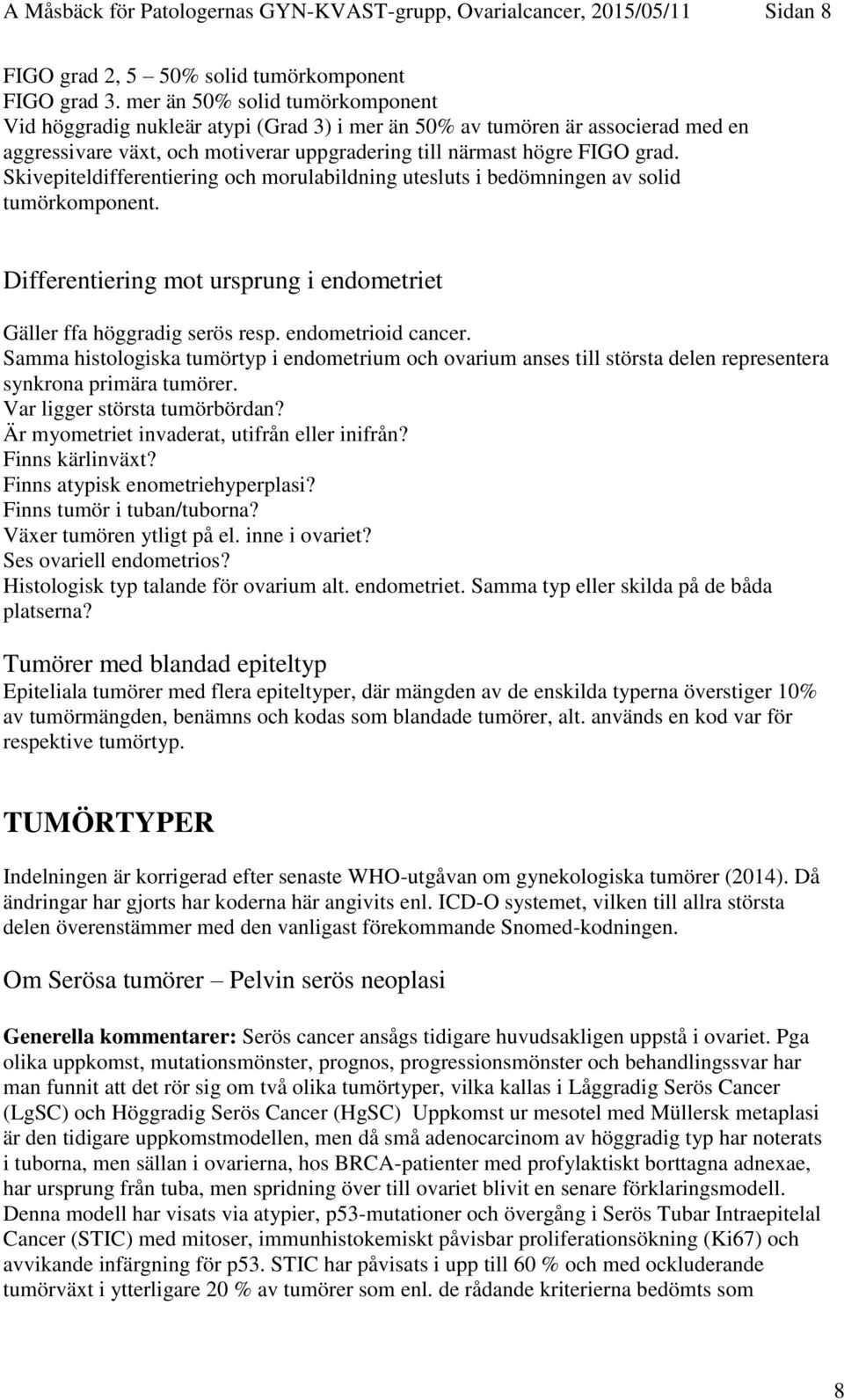 Skivepiteldifferentiering och morulabildning utesluts i bedömningen av solid tumörkomponent. Differentiering mot ursprung i endometriet Gäller ffa höggradig serös resp. endometrioid cancer.