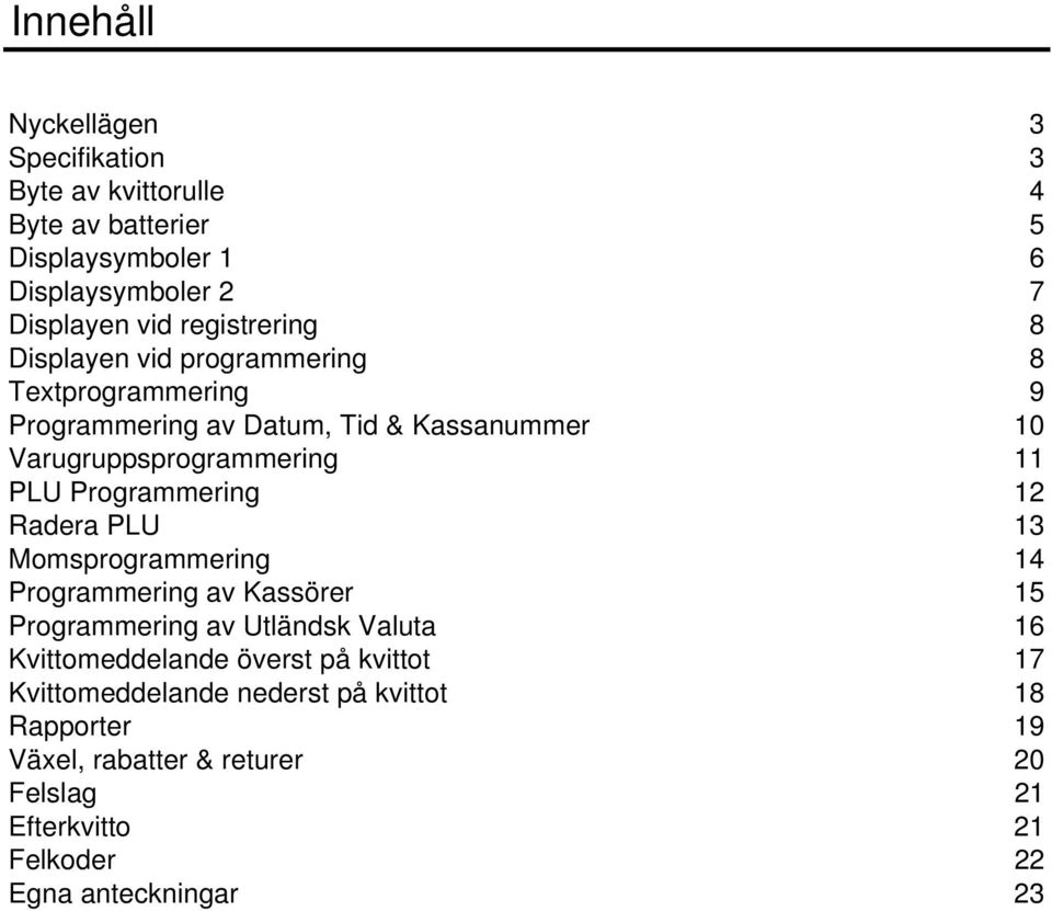 Programmering 12 Radera PLU 13 Momsprogrammering 14 Programmering av Kassörer 15 Programmering av Utländsk Valuta 16 Kvittomeddelande överst