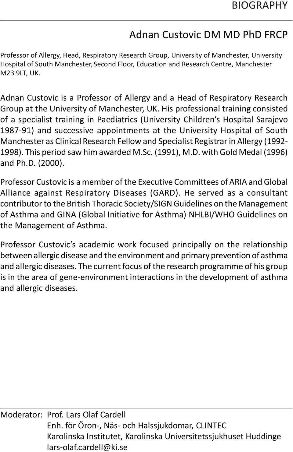 His professional training consisted of a specialist training in Paediatrics (University Children s Hospital Sarajevo 1987-91) and successive appointments at the University Hospital of South
