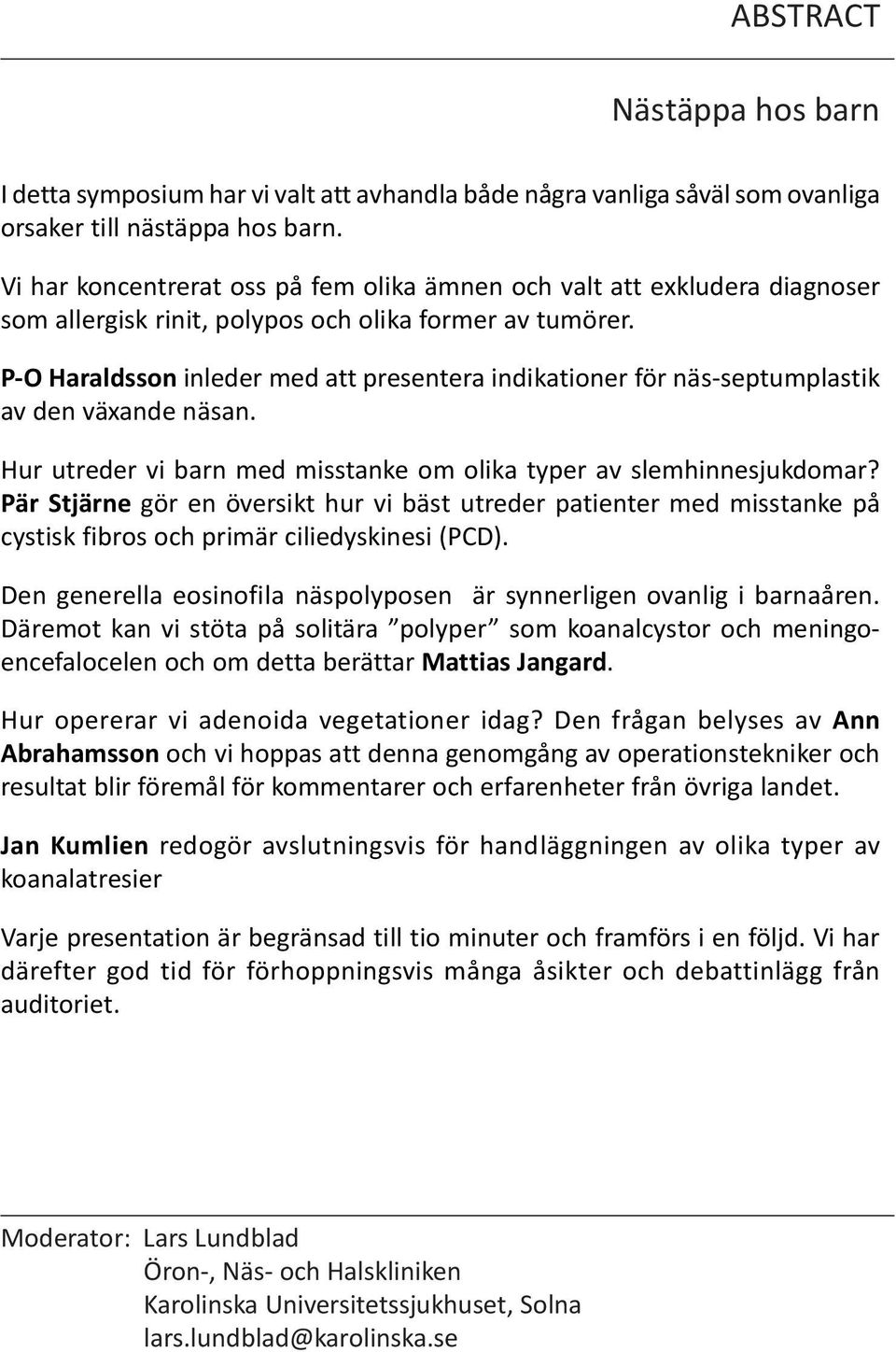 P-O Haraldsson inleder med att presentera indikationer för näs-septumplastik av den växande näsan. Hur utreder vi barn med misstanke om olika typer av slemhinnesjukdomar?