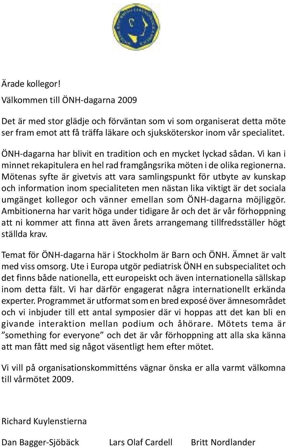 Mötenas syfte är givetvis att vara samlingspunkt för utbyte av kunskap och information inom specialiteten men nästan lika viktigt är det sociala umgänget kollegor och vänner emellan som ÖNH-dagarna