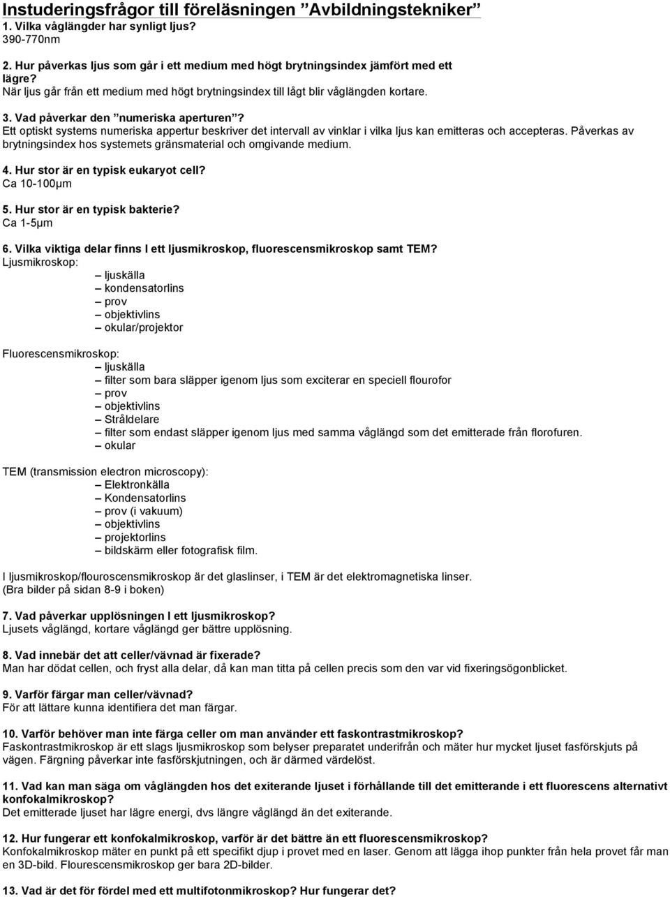 Ett optiskt systems numeriska appertur beskriver det intervall av vinklar i vilka ljus kan emitteras och accepteras. Påverkas av brytningsindex hos systemets gränsmaterial och omgivande medium. 4.