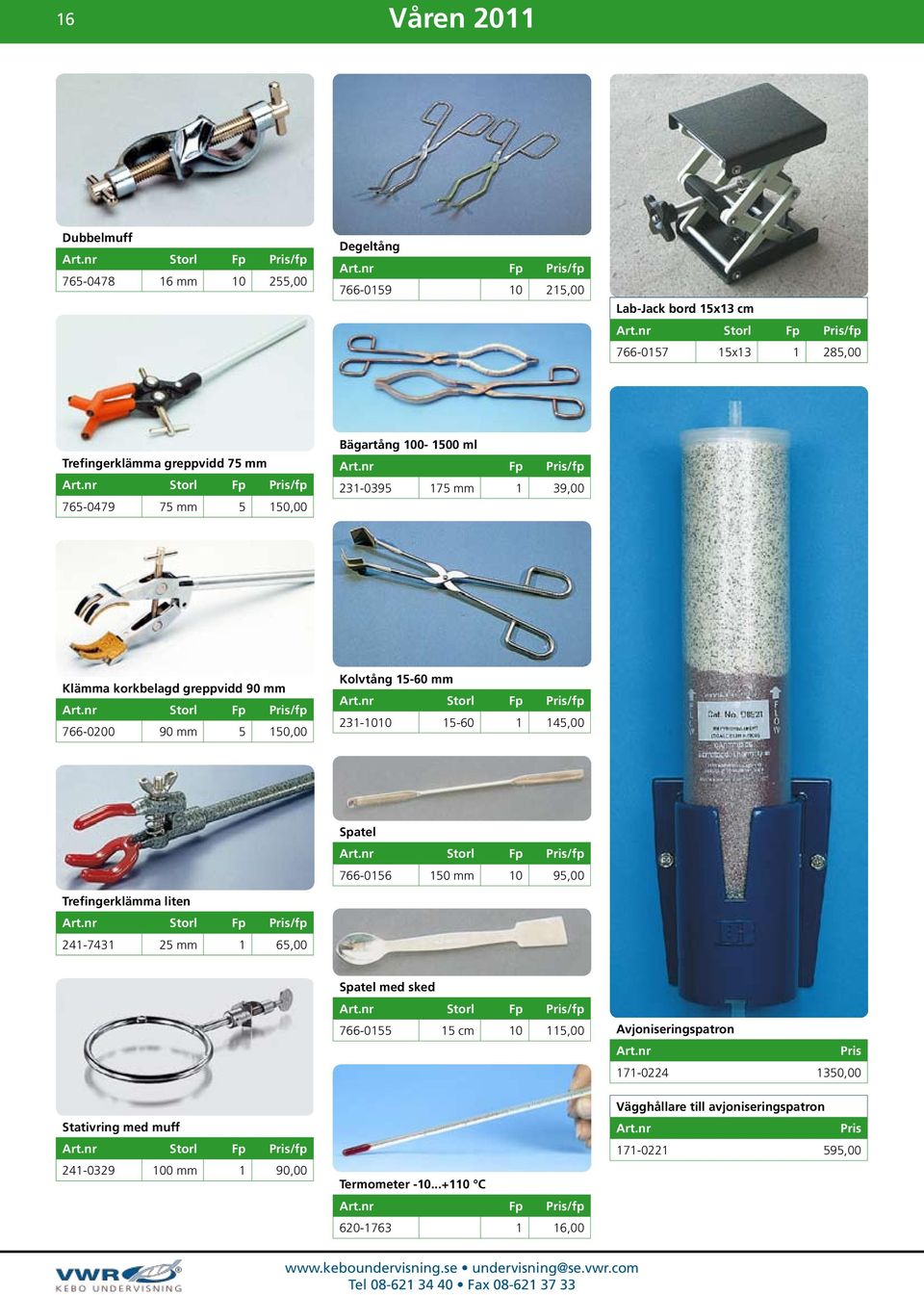 231-1010 15-60 1 145,00 Trefingerklämma liten 241-7431 25 mm 1 65,00 Spatel 766-0156 150 mm 10 95,00 Spatel med sked 766-0155 15 cm 10 115,00