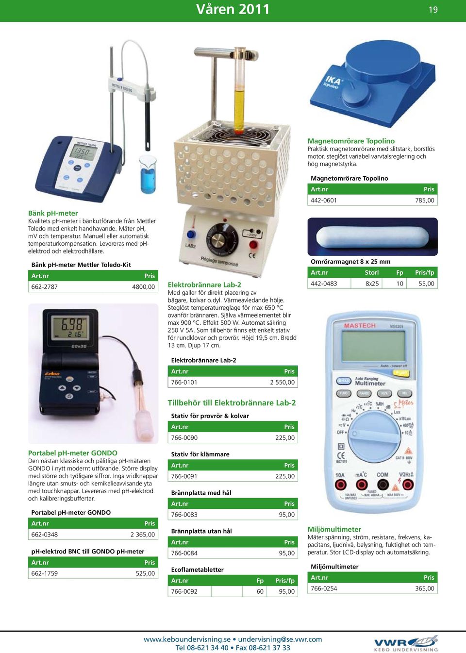 Levereras med phelektrod och elektrodhållare. Bänk ph-meter Mettler Toledo-Kit 662-2787 4800,00 Elektrobrännare Lab-2 Med galler för direkt placering av bägare, kolvar o.dyl. Värmeavledande hölje.