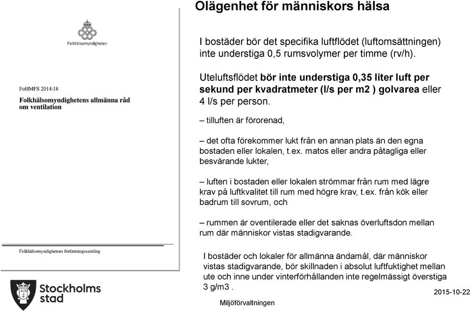 tilluften är förorenad, det ofta förekommer lukt från en annan plats än den egna bostaden eller lokalen, t.ex.