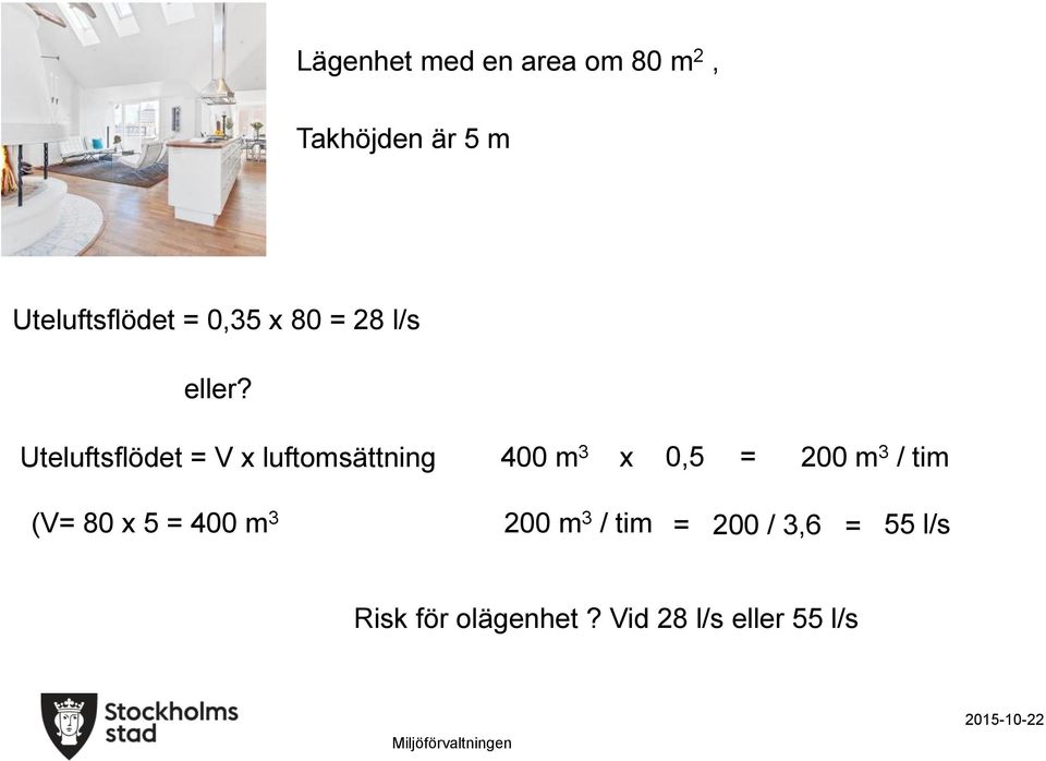 Uteluftsflödet = V x luftomsättning (V= 80 x 5 = 400 m 3 400 m 3