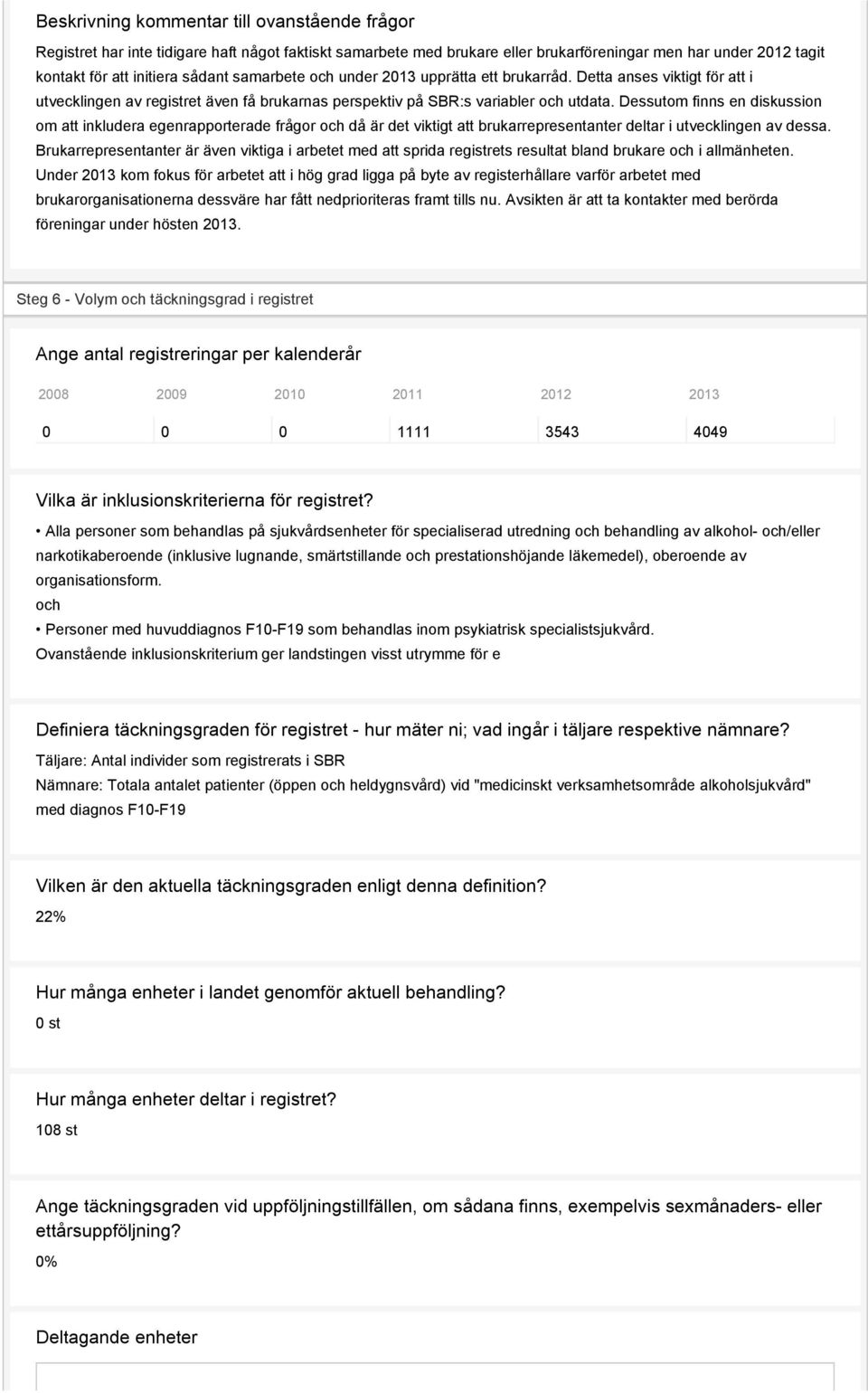 Dessutom finns en diskussion om att inkludera egenrapporterade frågor och då är det viktigt att brukarrepresentanter deltar i utvecklingen av dessa.