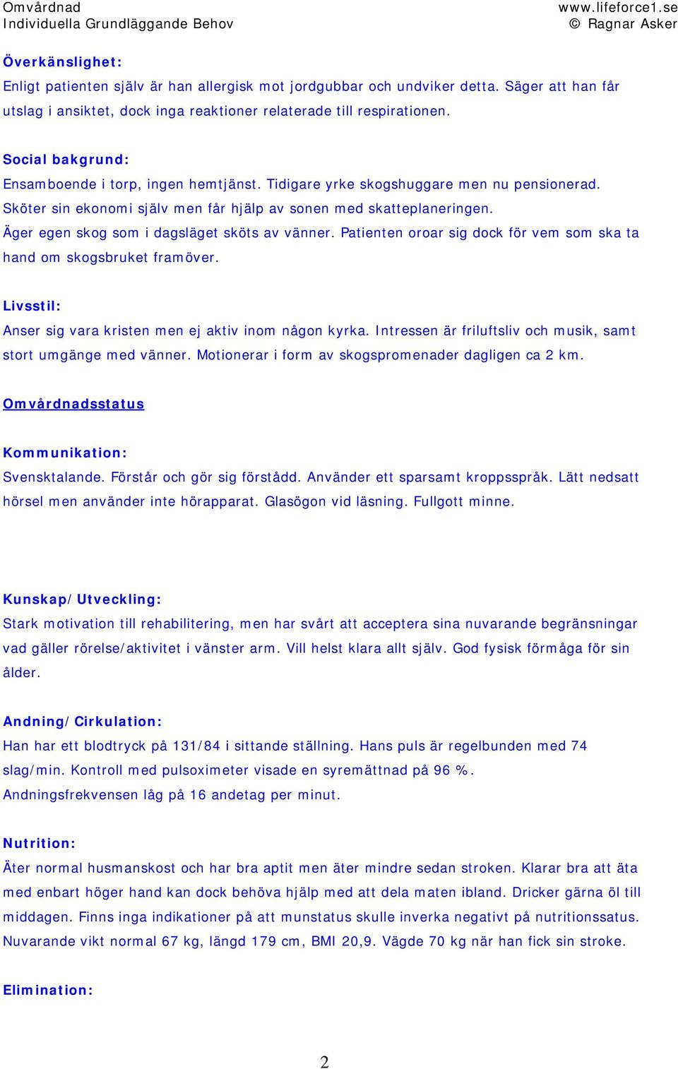 Äger egen skog som i dagsläget sköts av vänner. Patienten oroar sig dock för vem som ska ta hand om skogsbruket framöver. Livsstil: Anser sig vara kristen men ej aktiv inom någon kyrka.