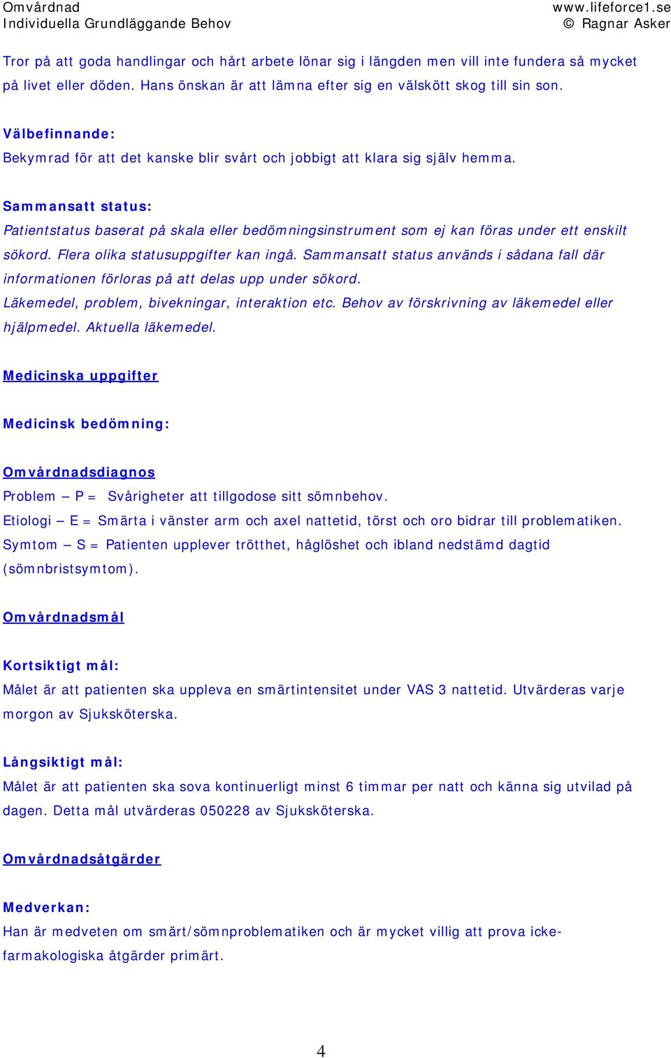 Sammansatt status: Patientstatus baserat på skala eller bedömningsinstrument som ej kan föras under ett enskilt sökord. Flera olika statusuppgifter kan ingå.