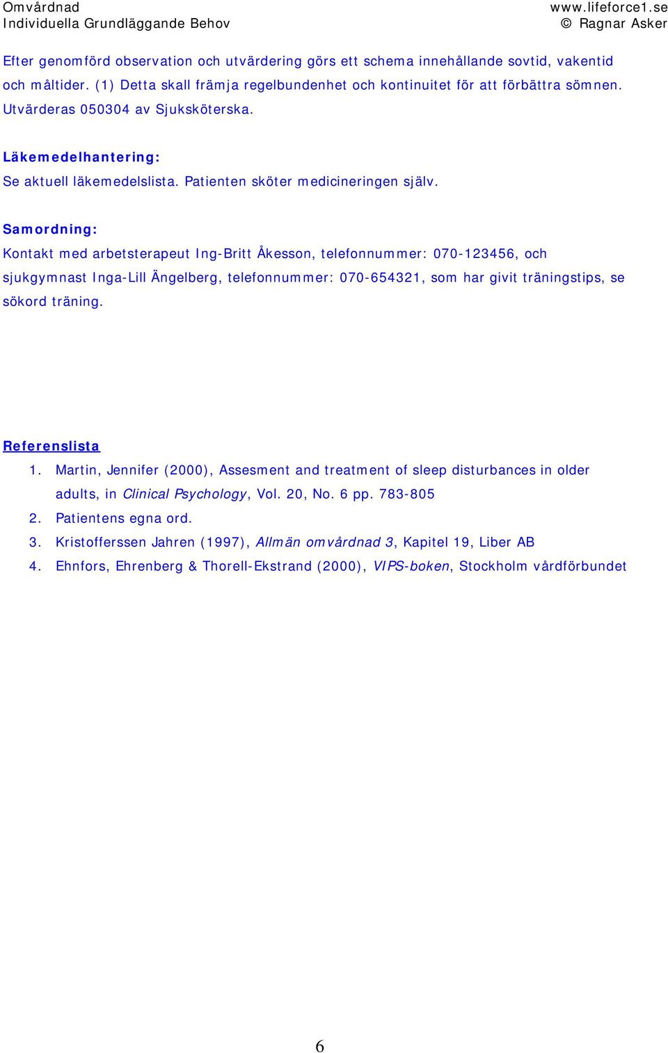 Samordning: Kontakt med arbetsterapeut Ing-Britt Åkesson, telefonnummer: 070-123456, och sjukgymnast Inga-Lill Ängelberg, telefonnummer: 070-654321, som har givit träningstips, se sökord träning.