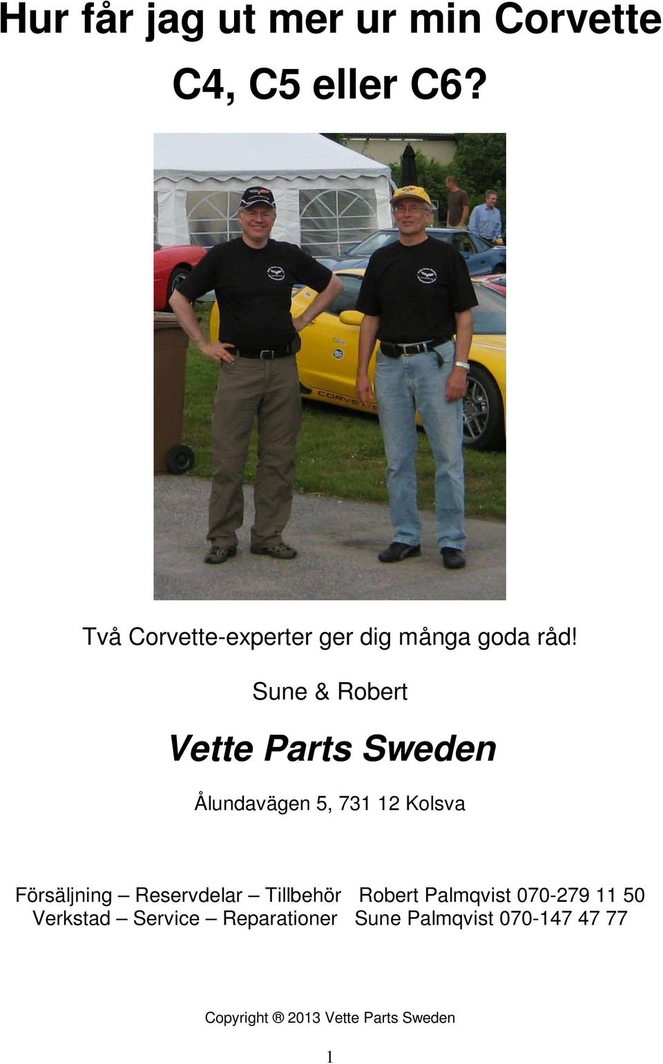 Sune & Robert Vette Parts Sweden Ålundavägen 5, 731 12 Kolsva