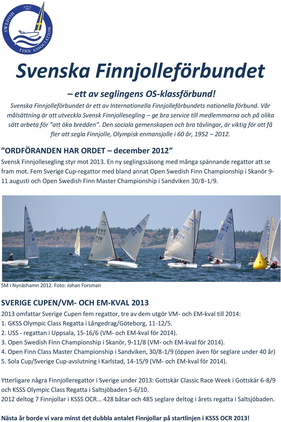Den sociala gemenskapen och bra tävlingar, är viktig för att få fler att segla Finnjolle, Olympisk enmansjolle i 60 år, 1952 2012.