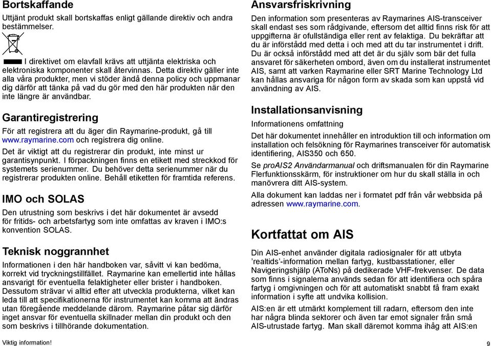 Garantiregistrering För att registrera att du äger din Raymarine-produkt, gå till www.raymarine.com och registrera dig online.