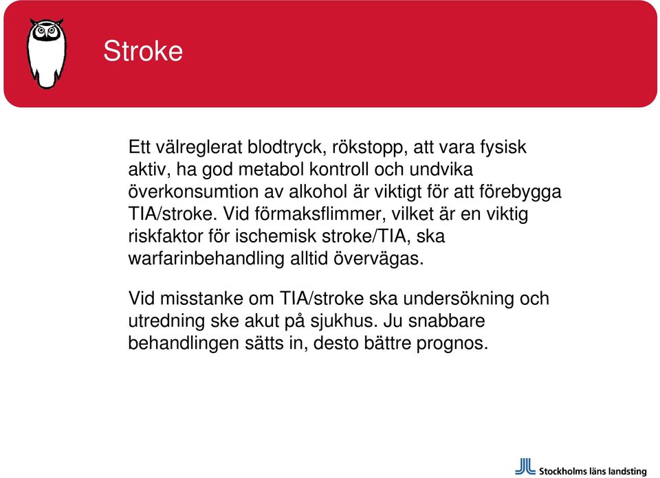 Vid förmaksflimmer, vilket är en viktig riskfaktor för ischemisk stroke/tia, ska warfarinbehandling alltid övervägas.