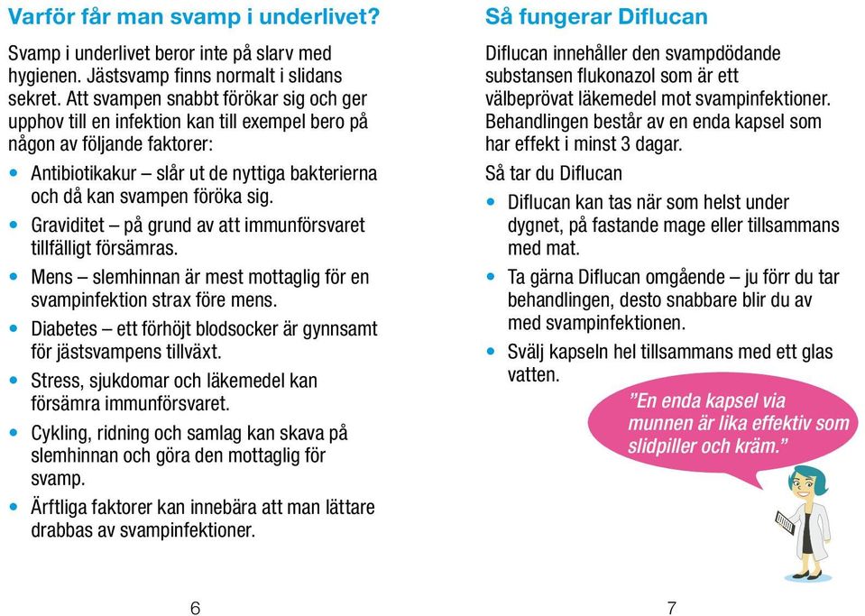 Graviditet på grund av att immunförsvaret tillfälligt försämras. Mens slemhinnan är mest mottaglig för en svampinfektion strax före mens.