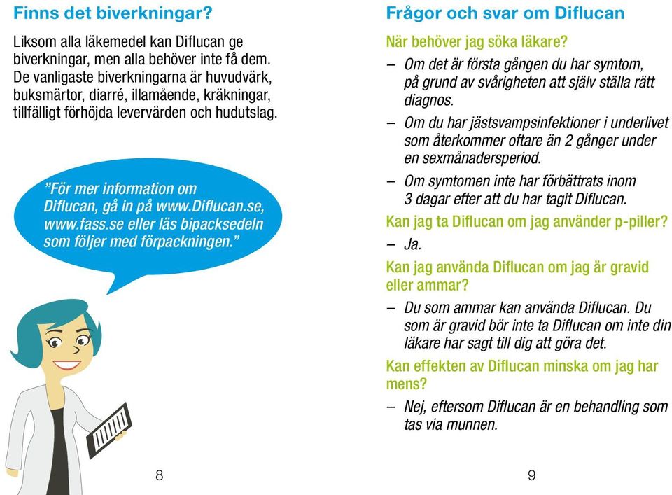 fass.se eller läs bipacksedeln som följer med förpackningen. Frågor och svar om Diflucan När behöver jag söka läkare?