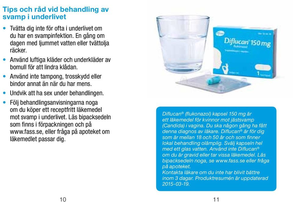 Följ behandlingsanvisningarna noga om du köper ett receptfritt läkemedel mot svamp i underlivet. Läs bipacksedeln som finns i förpackningen och på www.fass.