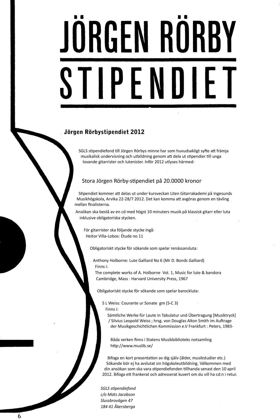 0000 kronor Stipendiet kommer att delas ut under kursveckan Liten Gitarrakademi på Ingesunds Musikhögskola, Arvika 22-28/7 2012. Det kan komma att avgöras genom en tävling mellan finalisterna.