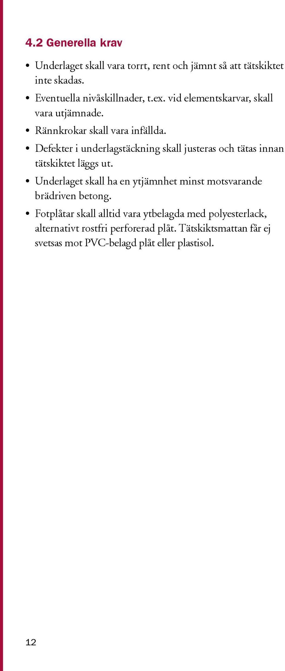 Defekter i underlagstäckning skall justeras och tätas innan tätskiktet läggs ut.