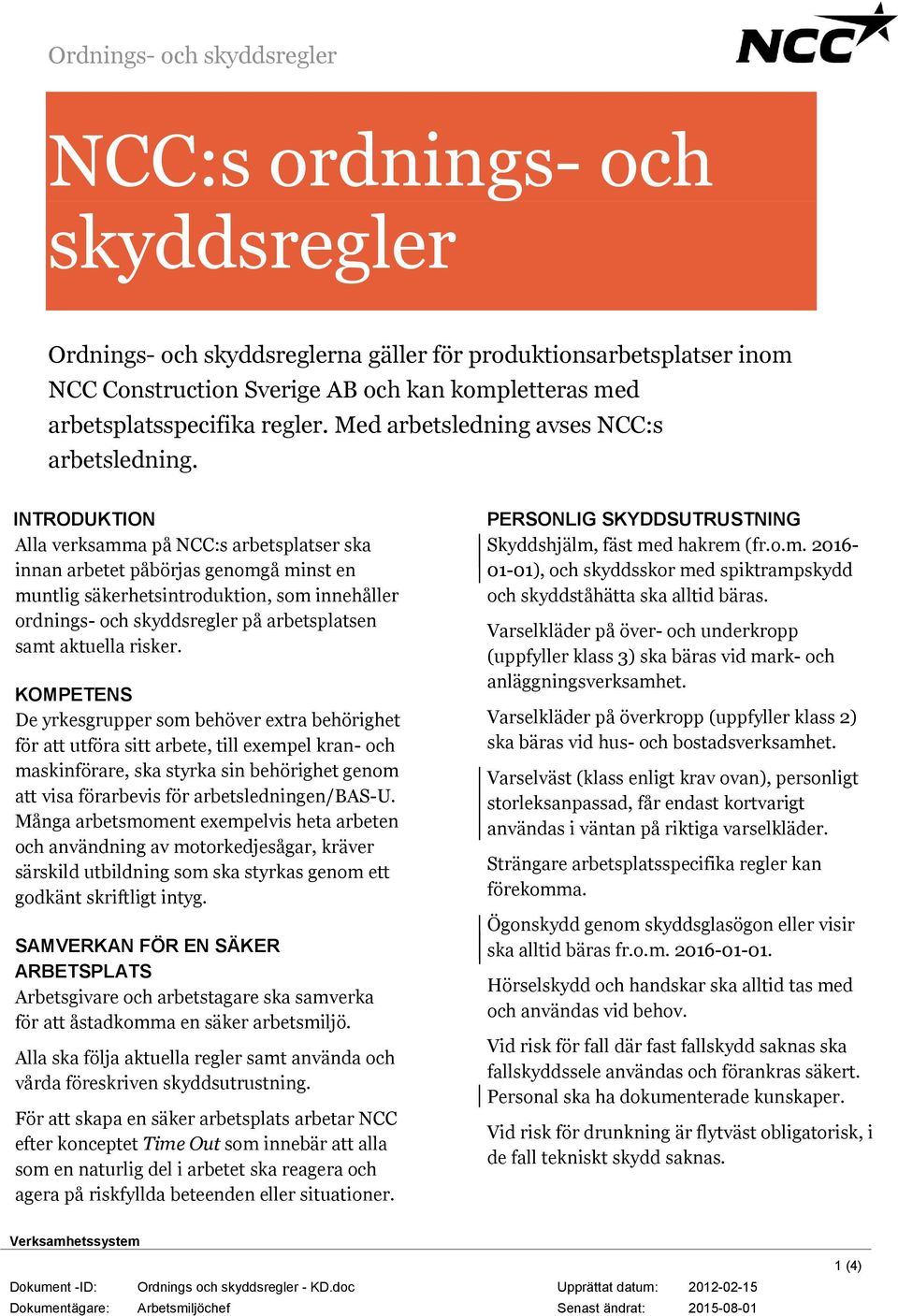 INTRODUKTION Alla verksamma på NCC:s arbetsplatser ska innan arbetet påbörjas genomgå minst en muntlig säkerhetsintroduktion, som innehåller ordnings- och skyddsregler på arbetsplatsen samt aktuella