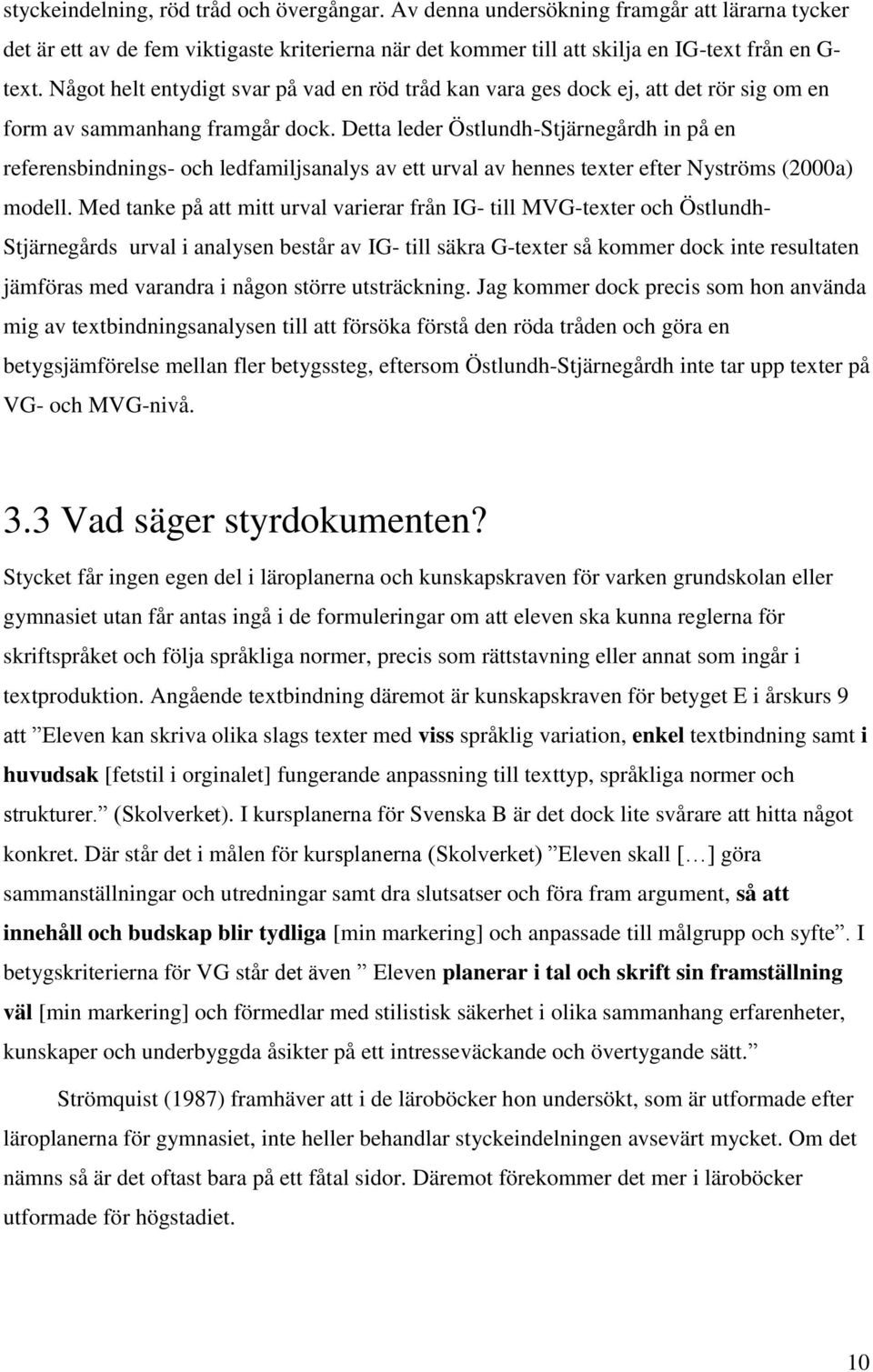 Detta leder Östlundh-Stjärnegårdh in på en referensbindnings- och ledfamiljsanalys av ett urval av hennes texter efter Nyströms (2000a) modell.