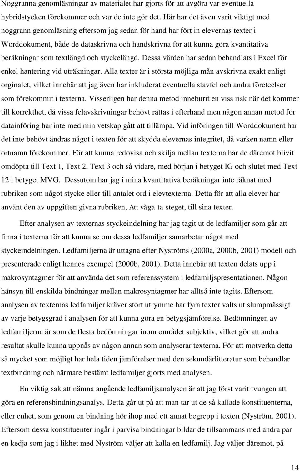 beräkningar som textlängd och styckelängd. Dessa värden har sedan behandlats i Excel för enkel hantering vid uträkningar.