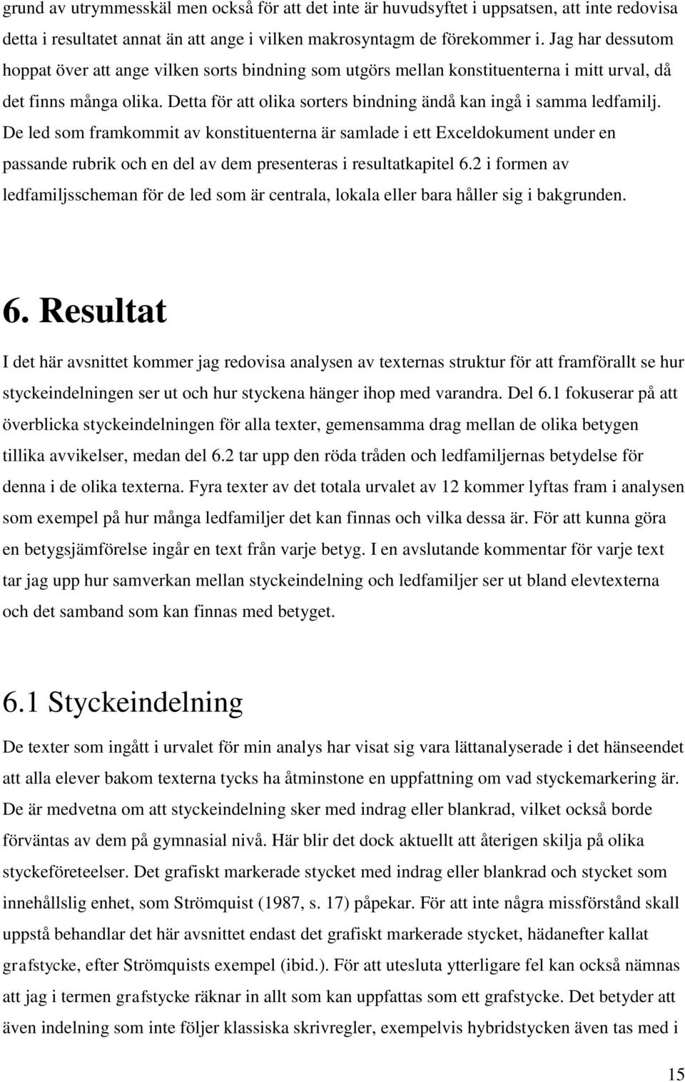 Detta för att olika sorters bindning ändå kan ingå i samma ledfamilj.