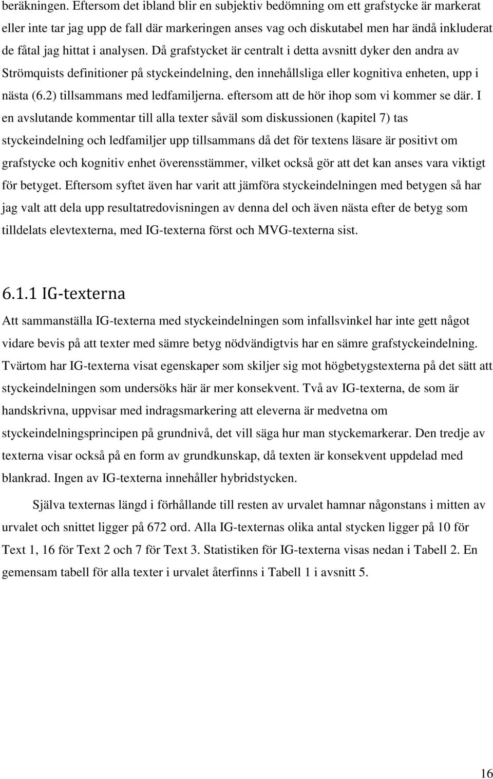 analysen. Då grafstycket är centralt i detta avsnitt dyker den andra av Strömquists definitioner på styckeindelning, den innehållsliga eller kognitiva enheten, upp i nästa (6.